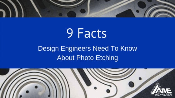 9 Facts Design Engineers Need to know about photo etching